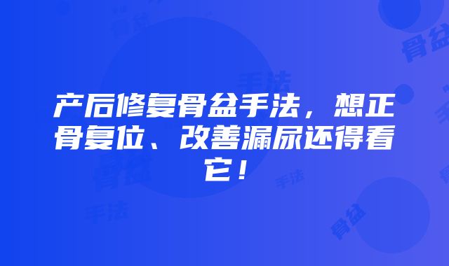 产后修复骨盆手法，想正骨复位、改善漏尿还得看它！