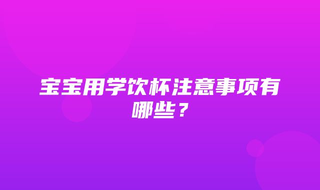 宝宝用学饮杯注意事项有哪些？