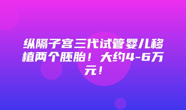 纵隔子宫三代试管婴儿移植两个胚胎！大约4-6万元！