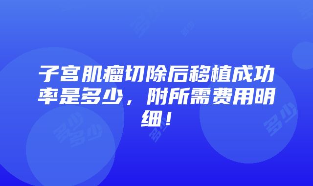 子宫肌瘤切除后移植成功率是多少，附所需费用明细！