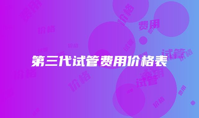 第三代试管费用价格表