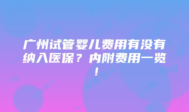 广州试管婴儿费用有没有纳入医保？内附费用一览！