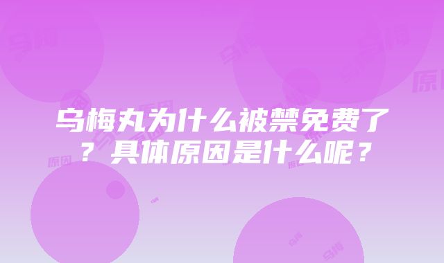 乌梅丸为什么被禁免费了？具体原因是什么呢？