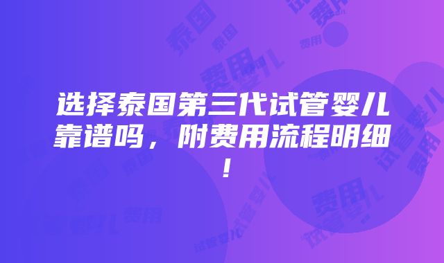 选择泰国第三代试管婴儿靠谱吗，附费用流程明细！