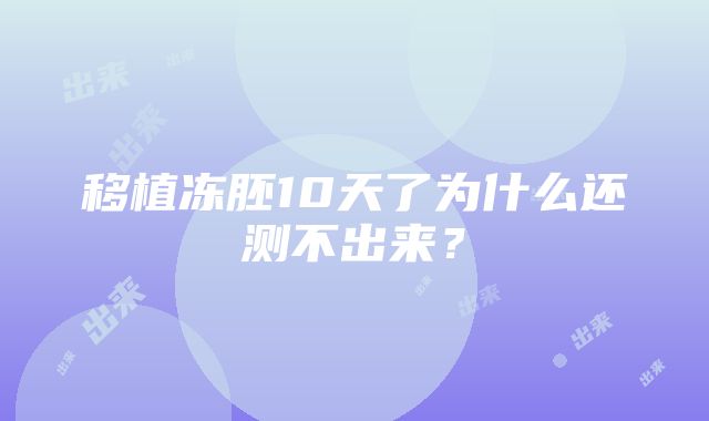 移植冻胚10天了为什么还测不出来？