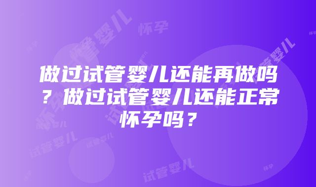 做过试管婴儿还能再做吗？做过试管婴儿还能正常怀孕吗？