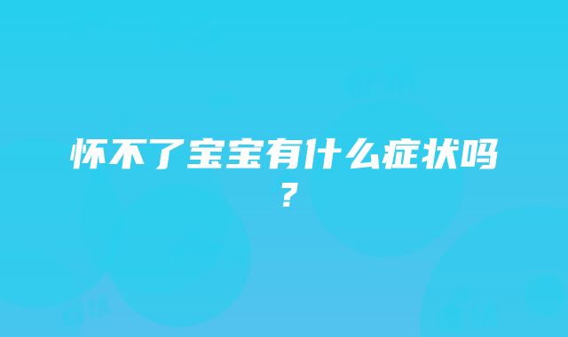 怀不了宝宝有什么症状吗？