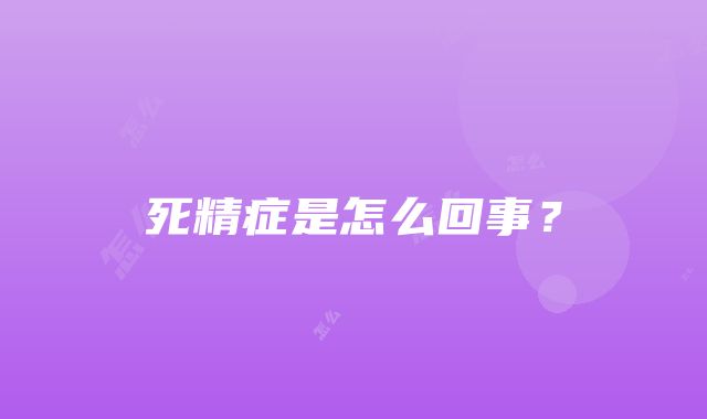 死精症是怎么回事？