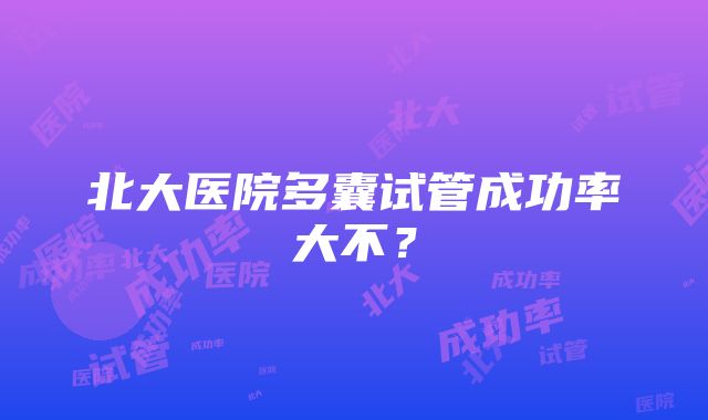 北大医院多囊试管成功率大不？