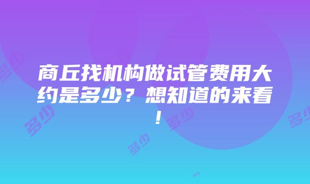 商丘找机构做试管费用大约是多少？想知道的来看！