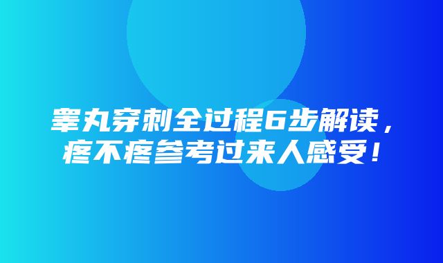 睾丸穿刺全过程6步解读，疼不疼参考过来人感受！