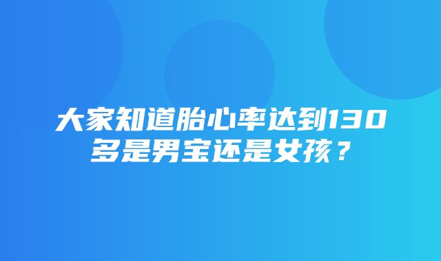 大家知道胎心率达到130多是男宝还是女孩？