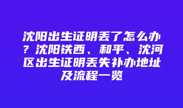 沈阳出生证明丢了怎么办？沈阳铁西、和平、沈河区出生证明丢失补办地址及流程一览