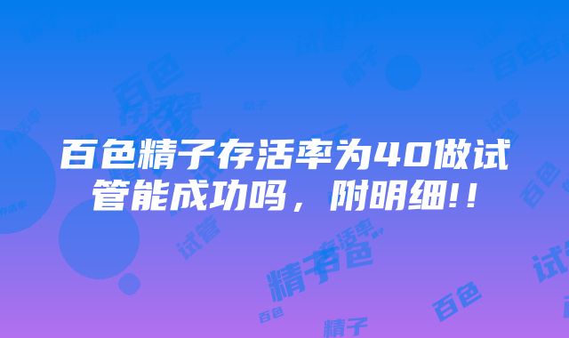 百色精子存活率为40做试管能成功吗，附明细!！