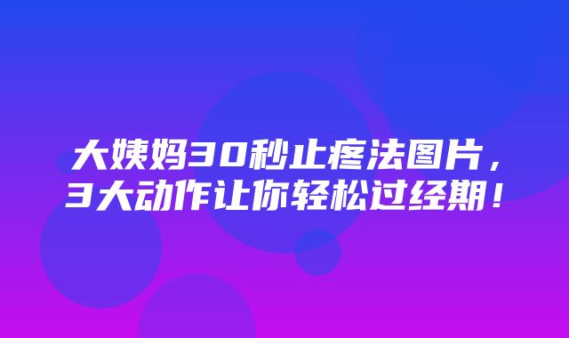 大姨妈30秒止疼法图片，3大动作让你轻松过经期！