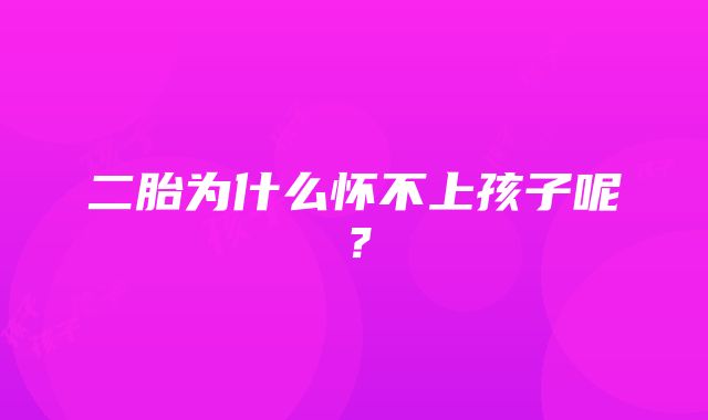 二胎为什么怀不上孩子呢？