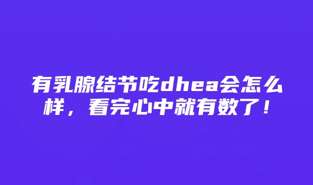 有乳腺结节吃dhea会怎么样，看完心中就有数了！