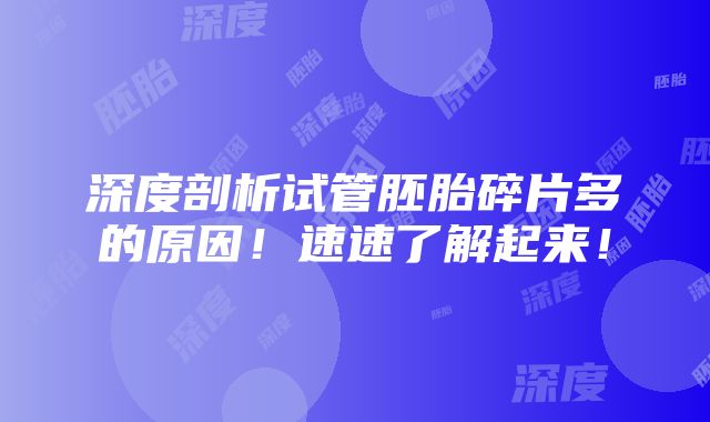 深度剖析试管胚胎碎片多的原因！速速了解起来！