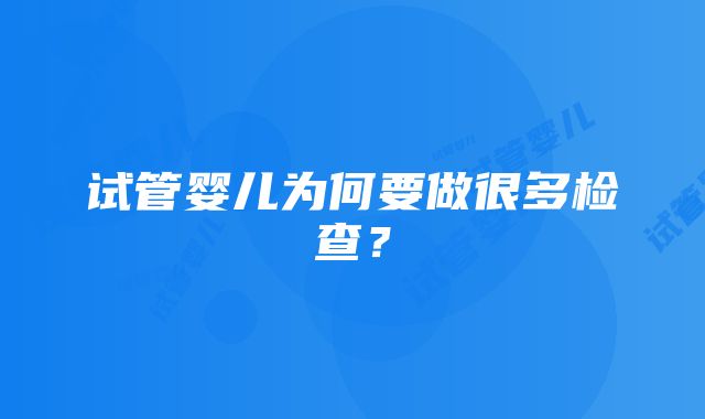 试管婴儿为何要做很多检查？