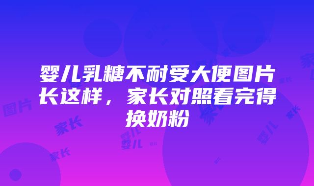 婴儿乳糖不耐受大便图片长这样，家长对照看完得换奶粉