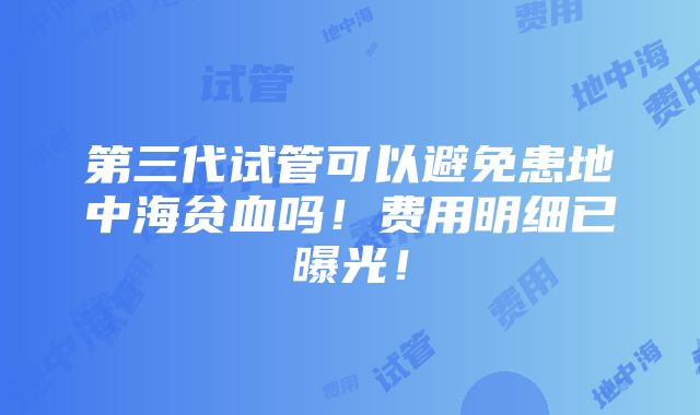 第三代试管可以避免患地中海贫血吗！费用明细已曝光！