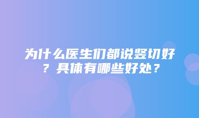 为什么医生们都说竖切好？具体有哪些好处？