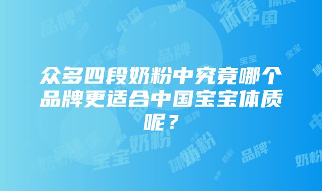 众多四段奶粉中究竟哪个品牌更适合中国宝宝体质呢？