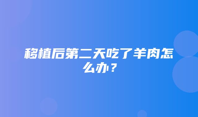 移植后第二天吃了羊肉怎么办？