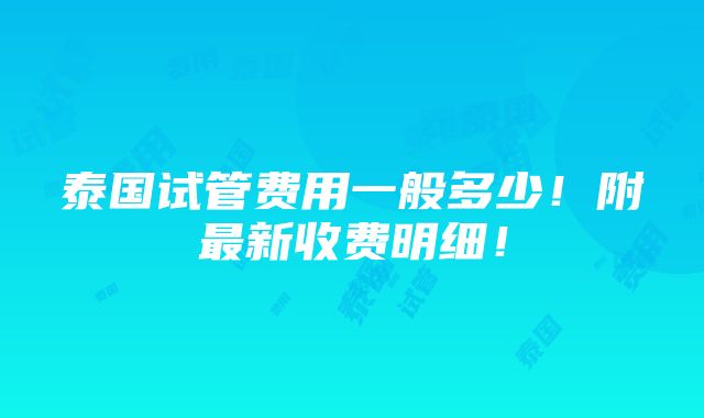 泰国试管费用一般多少！附最新收费明细！