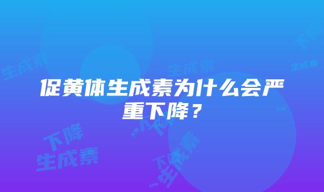 促黄体生成素为什么会严重下降？