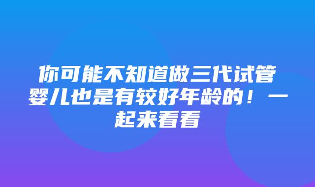 你可能不知道做三代试管婴儿也是有较好年龄的！一起来看看