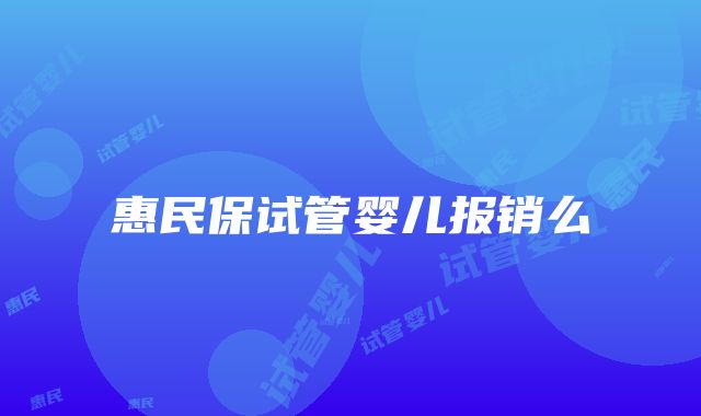 惠民保试管婴儿报销么