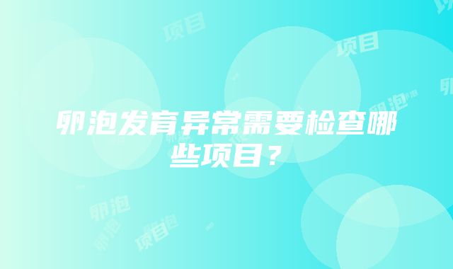 卵泡发育异常需要检查哪些项目？