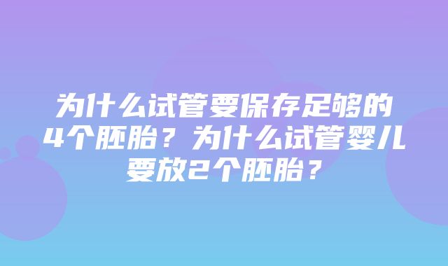 为什么试管要保存足够的4个胚胎？为什么试管婴儿要放2个胚胎？