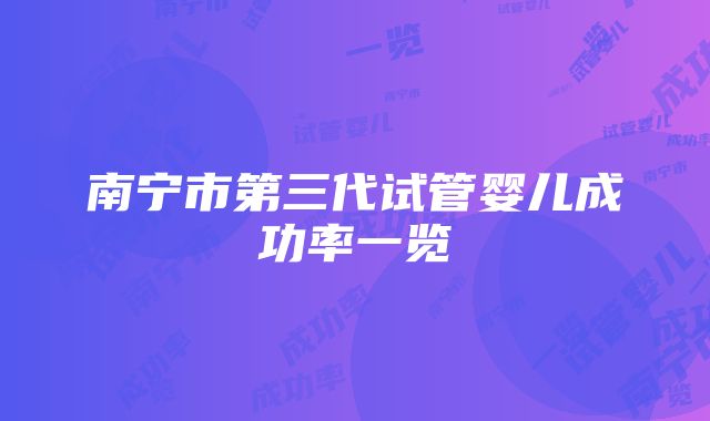 南宁市第三代试管婴儿成功率一览