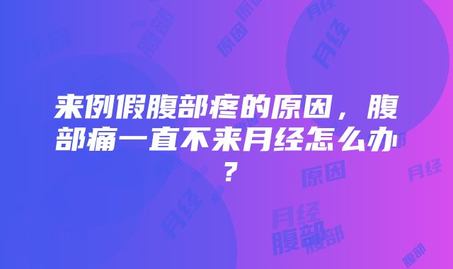 来例假腹部疼的原因，腹部痛一直不来月经怎么办？