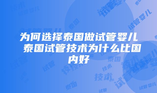 为何选择泰国做试管婴儿 泰国试管技术为什么比国内好