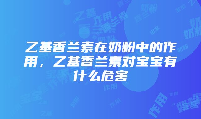 乙基香兰素在奶粉中的作用，乙基香兰素对宝宝有什么危害