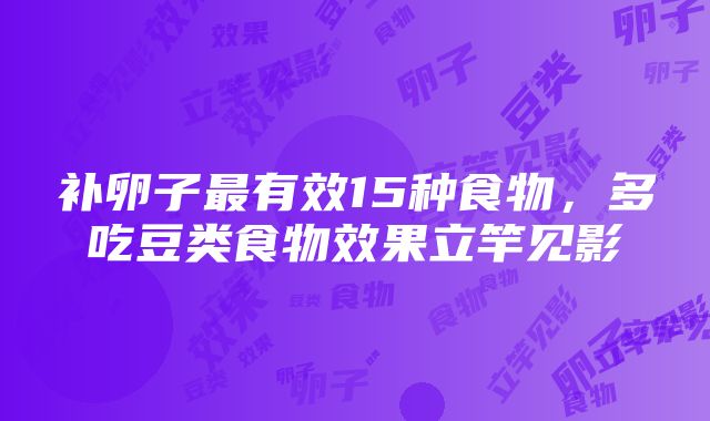 补卵子最有效15种食物，多吃豆类食物效果立竿见影