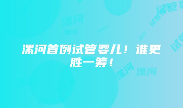 漯河首例试管婴儿！谁更胜一筹！