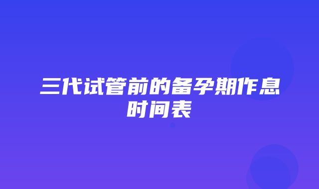 三代试管前的备孕期作息时间表