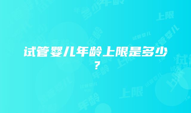 试管婴儿年龄上限是多少？