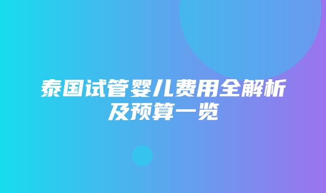 泰国试管婴儿费用全解析及预算一览