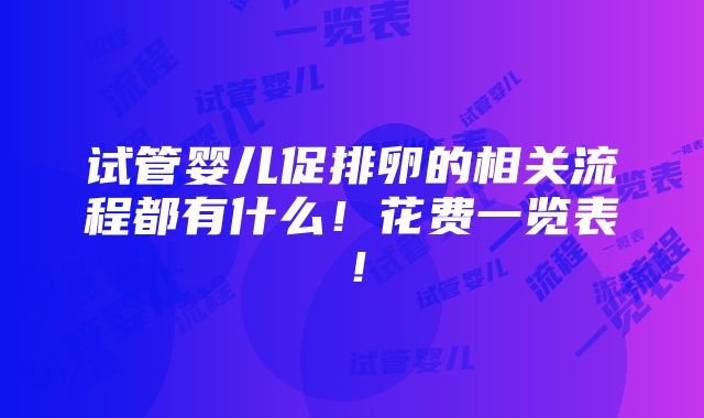 试管婴儿促排卵的相关流程都有什么！花费一览表！