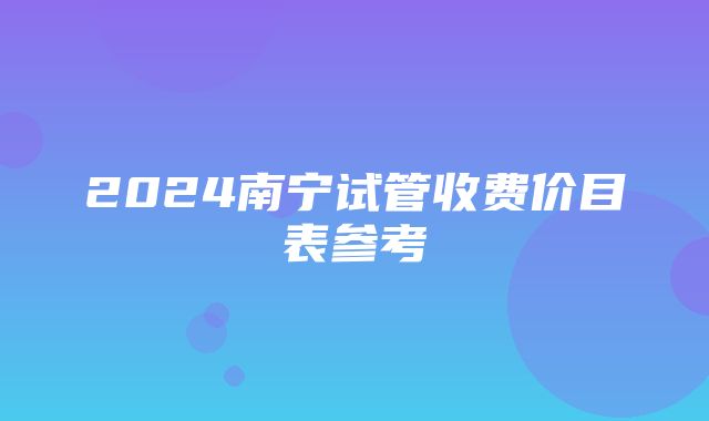 2024南宁试管收费价目表参考