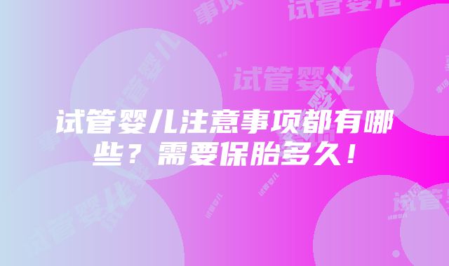 试管婴儿注意事项都有哪些？需要保胎多久！