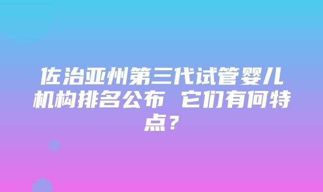 佐治亚州第三代试管婴儿机构排名公布 它们有何特点？