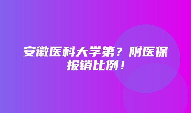 安徽医科大学第？附医保报销比例！