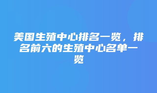 美国生殖中心排名一览，排名前六的生殖中心名单一览