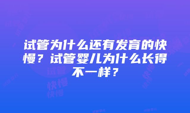 试管为什么还有发育的快慢？试管婴儿为什么长得不一样？